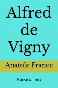 Alfred de Vigny par Anatole France, préface de Michel Mourlet aux éditions France Univers